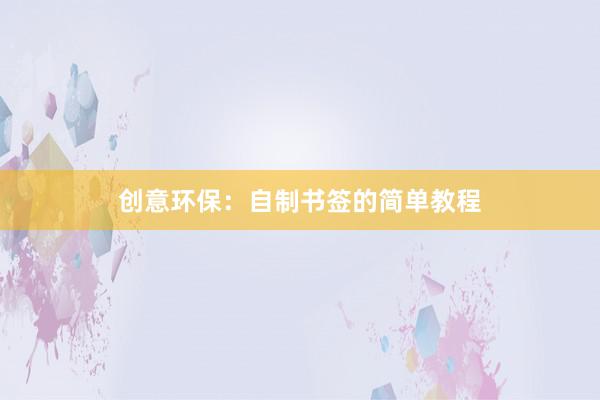 创意环保：自制书签的简单教程